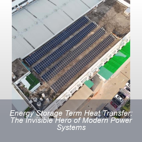 Energy Storage Term Heat Transfer: The Invisible Hero of Modern Power Systems